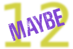 Picture of a number 12 with MAYBE stamped on it.